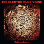 HisElectroBlueVoice_RuthlessSperm_LPJacketFINAL